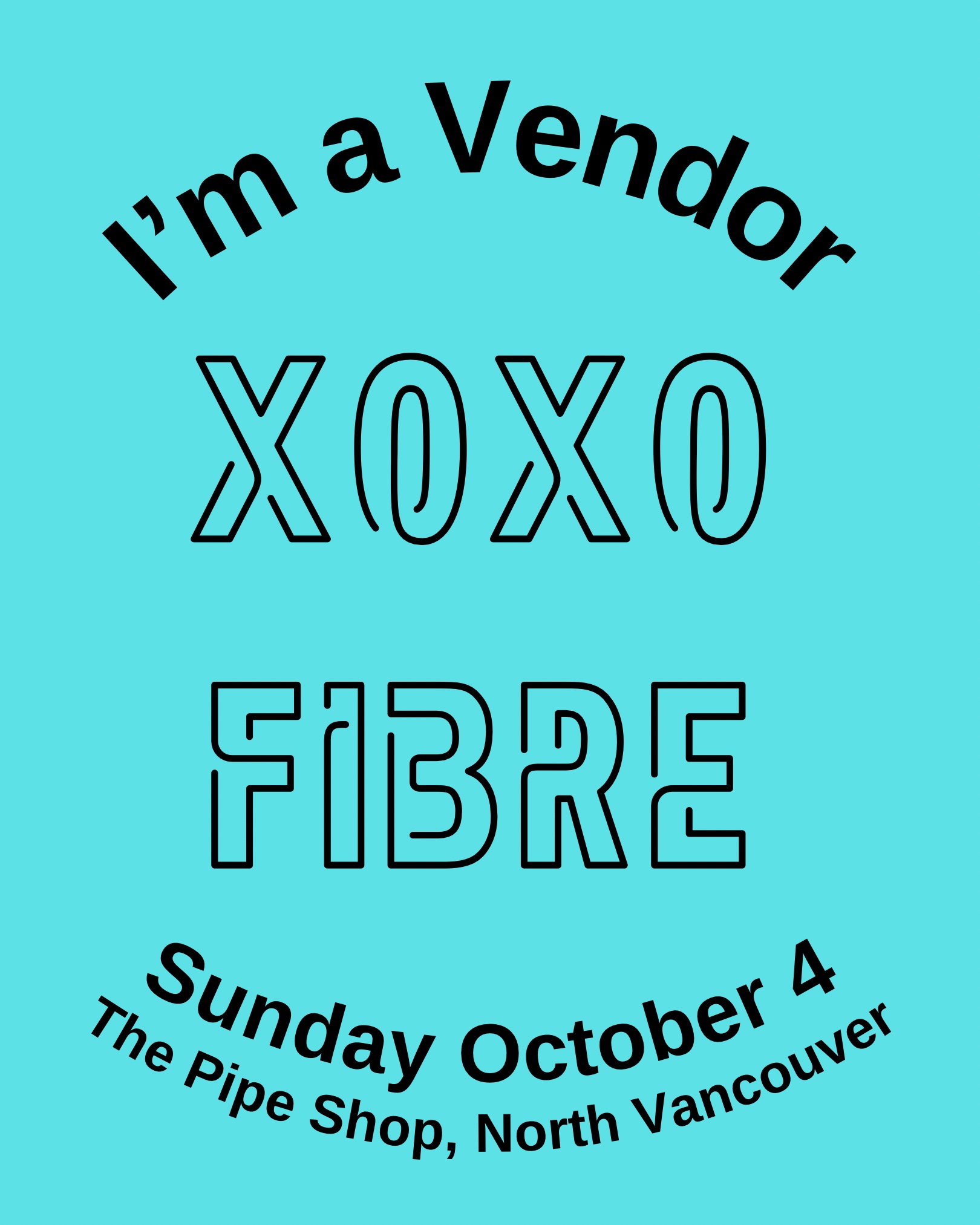 "I'm a Vendor. XOXO Fibre. Sunday October 4. The Pipe Shop, North Vancouver."